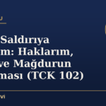 Cinsel Saldırıya Uğradım: Haklarım, Süreç ve Mağdurun Korunması (TCK 102)