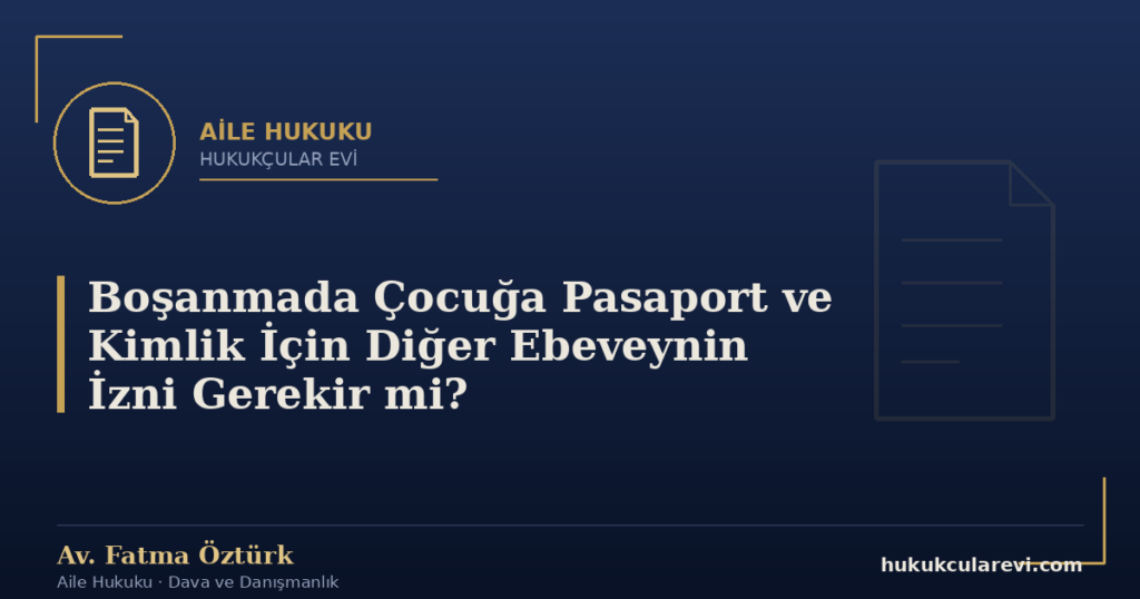 Boşanmada Çocuğa Pasaport ve Kimlik İçin Diğer Ebeveynin İzni Gerekir mi?