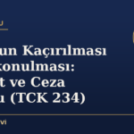 Çocuğun Kaçırılması ve Alıkonulması: Velayet ve Ceza Boyutu (TCK 234)