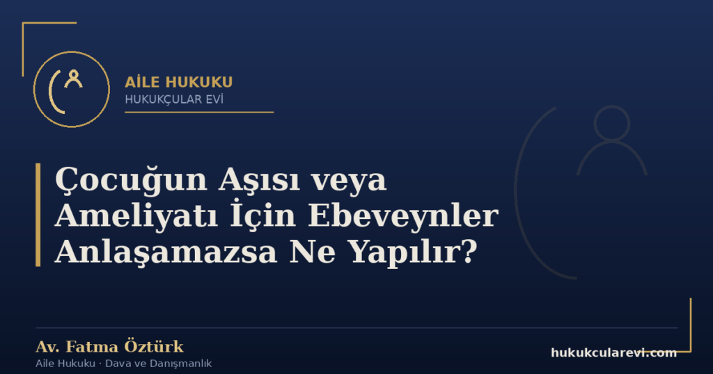 Çocuğun Aşısı veya Ameliyatı İçin Ebeveynler Anlaşamazsa Ne Yapılır?