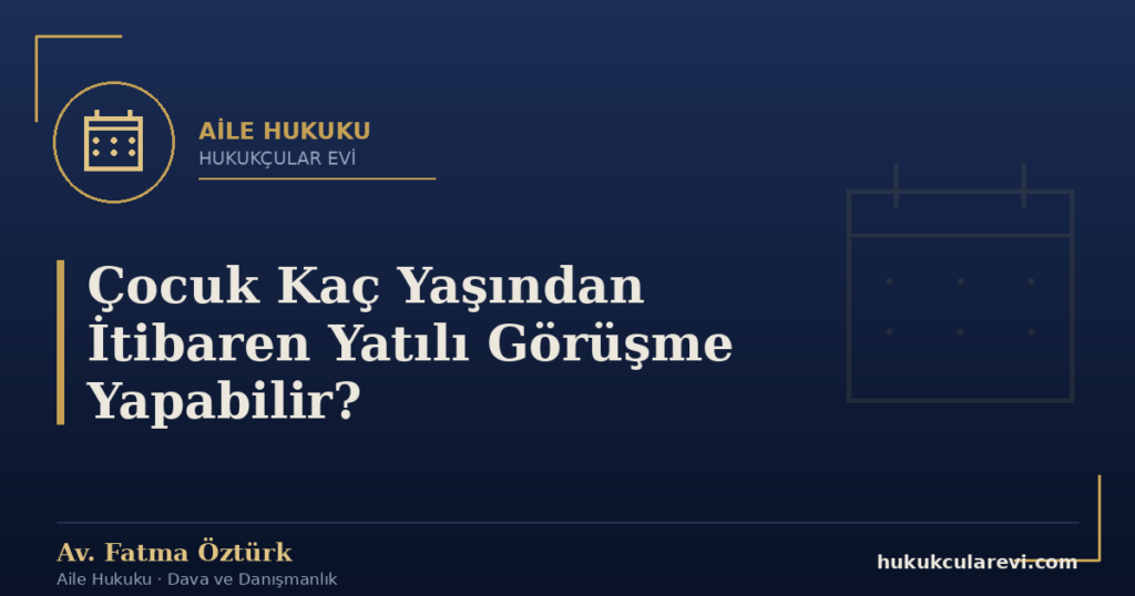Çocuk Kaç Yaşından İtibaren Yatılı Görüşme Yapabilir?