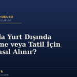 Çocukla Yurt Dışında Görüşme veya Tatil İçin İzin Nasıl Alınır?