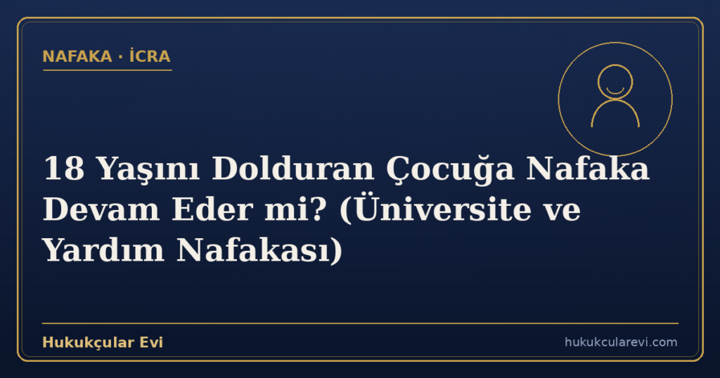 18 Yaşını Dolduran Çocuğa Nafaka Devam Eder mi? (Üniversite ve Yardım Nafakası)