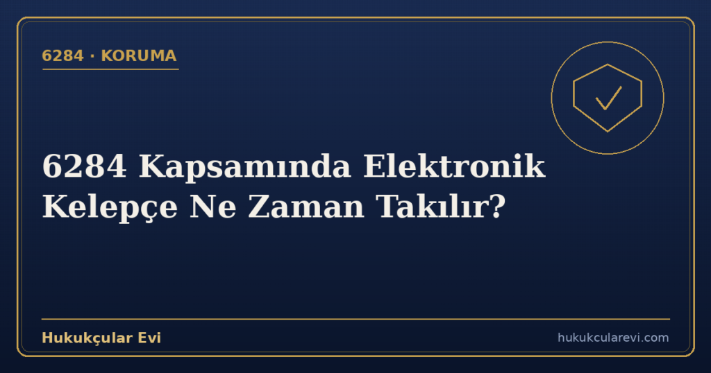 6284 Kapsamında Elektronik Kelepçe Ne Zaman Takılır?