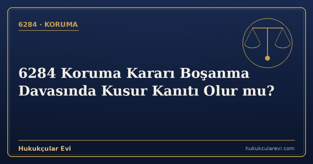 6284 Koruma Kararı Boşanma Davasında Kusur Kanıtı Olur mu?