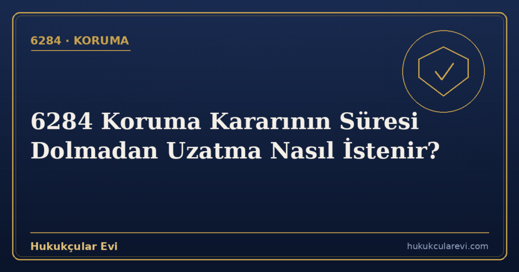 6284 Koruma Kararının Süresi Dolmadan Uzatma Nasıl İstenir?