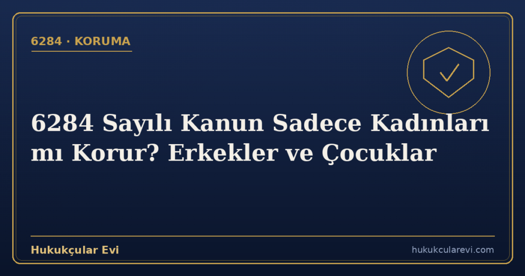6284 Sayılı Kanun Sadece Kadınları mı Korur? Erkekler ve Çocuklar