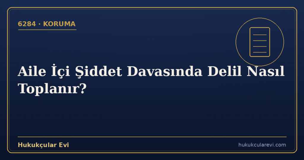 Aile İçi Şiddet Davasında Delil Nasıl Toplanır?