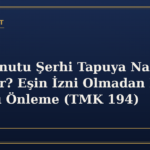 Aile Konutu Şerhi Tapuya Nasıl Konulur? Eşin İzni Olmadan Ev Satışını Önleme (TMK 194)