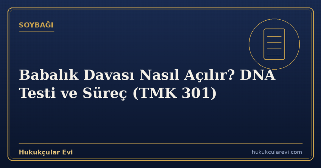 Babalık Davası Nasıl Açılır? DNA Testi ve Süreç (TMK 301)
