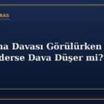 Boşanma Davası Görülürken Eş Vefat Ederse Dava Düşer mi? (TMK 181)