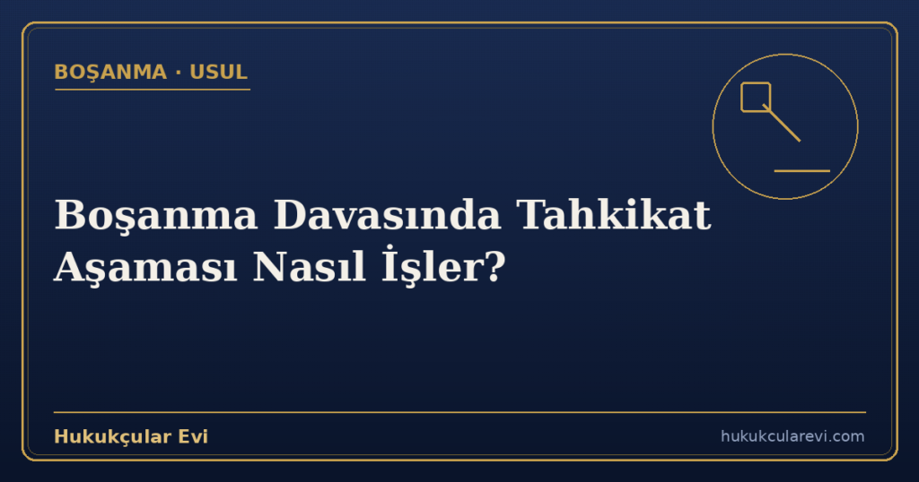 Boşanma Davasında Tahkikat Aşaması Nasıl İşler?