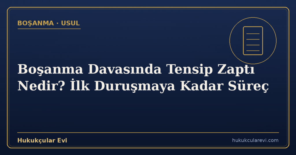 Boşanma Davasında Tensip Zaptı Nedir? İlk Duruşmaya Kadar Süreç