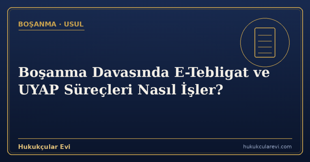 Boşanma Davasında E-Tebligat ve UYAP Süreçleri Nasıl İşler?