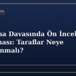 Boşanma Davasında Ön İnceleme Duruşması: Taraflar Neye Hazırlanmalı?