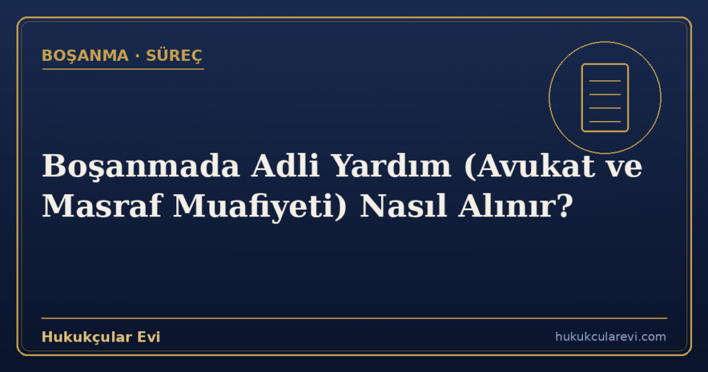Boşanmada Adli Yardım (Avukat ve Masraf Muafiyeti) Nasıl Alınır?