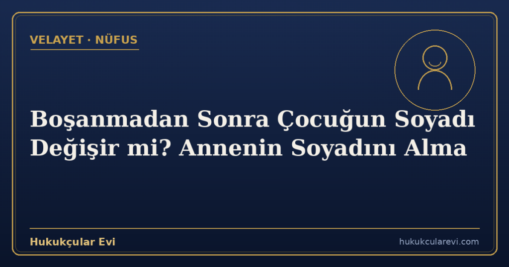 Boşanmadan Sonra Çocuğun Soyadı Değişir mi? Annenin Soyadını Alma