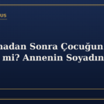 Boşanmadan Sonra Çocuğun Soyadı Değişir mi? Annenin Soyadını Alma