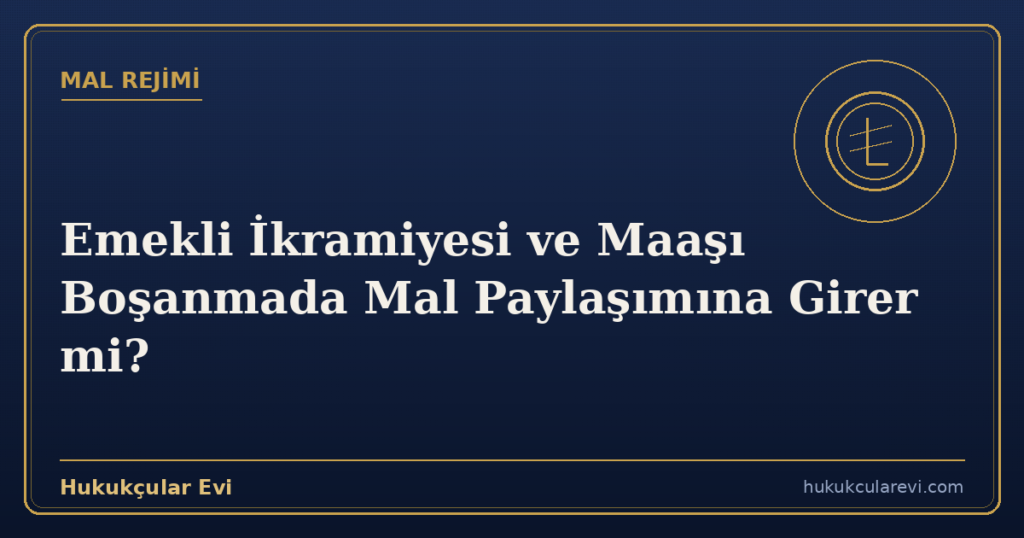 Emekli İkramiyesi ve Maaşı Boşanmada Mal Paylaşımına Girer mi?