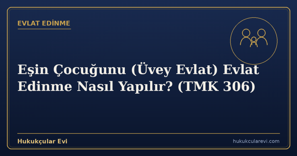 Eşin Çocuğunu (Üvey Evlat) Evlat Edinme Nasıl Yapılır? (TMK 306)