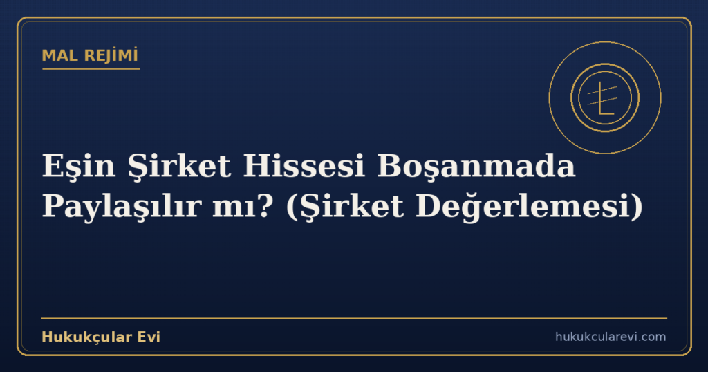 Eşin Şirket Hissesi Boşanmada Paylaşılır mı? (Şirket Değerlemesi)