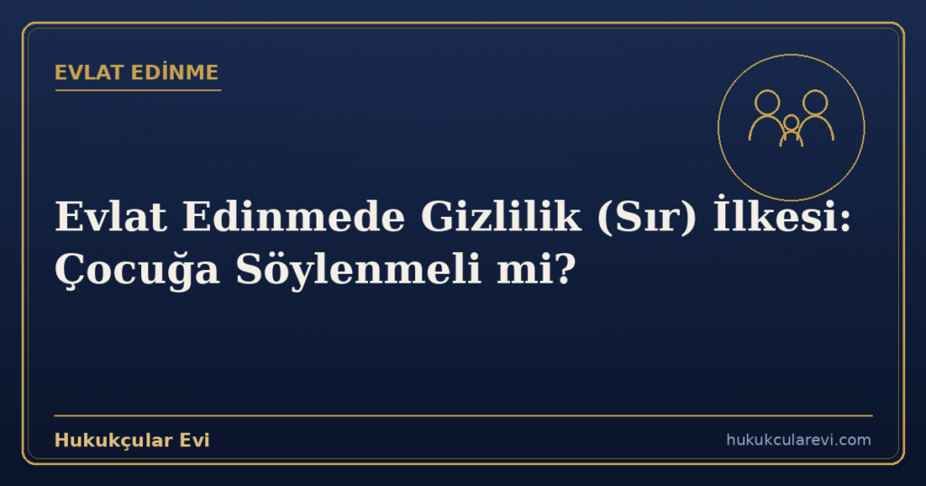 Evlat Edinmede Gizlilik (Sır) İlkesi: Çocuğa Söylenmeli mi?