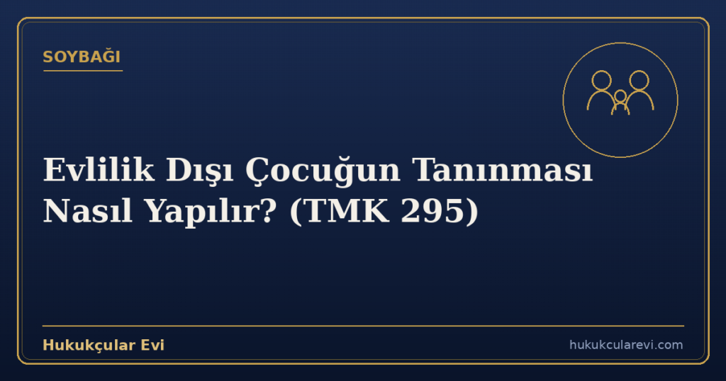 Evlilik Dışı Çocuğun Tanınması Nasıl Yapılır? (TMK 295)