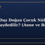 Evlilik Dışı Doğan Çocuk Nüfusa Nasıl Kaydedilir? (Anne ve Baba Tescili)