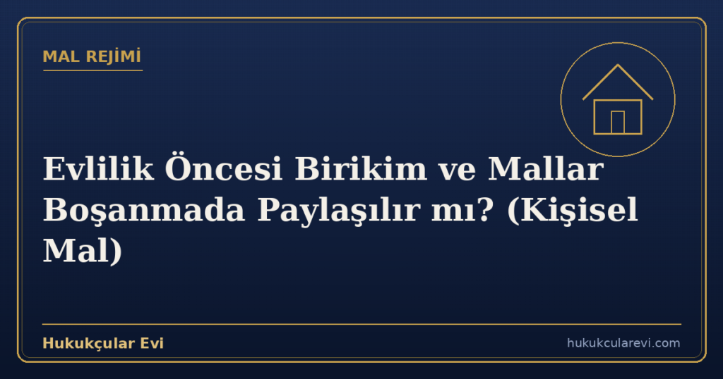 Evlilik Öncesi Birikim ve Mallar Boşanmada Paylaşılır mı? (Kişisel Mal)