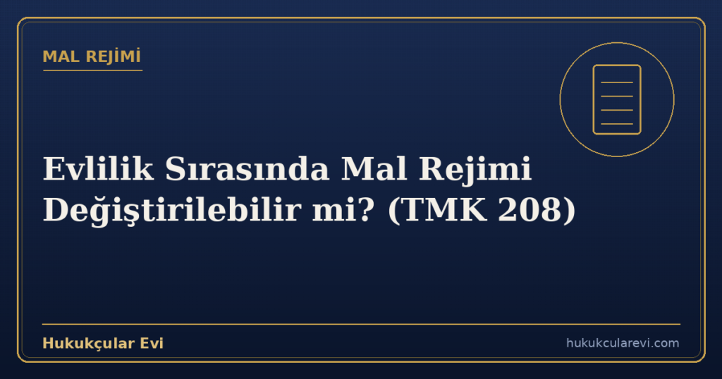 Evlilik Sırasında Mal Rejimi Değiştirilebilir mi? (TMK 208)