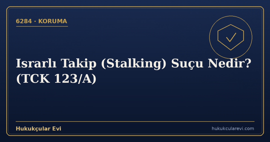 Israrlı Takip (Stalking) Suçu Nedir? (TCK 123/A)
