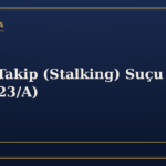 Israrlı Takip (Stalking) Suçu Nedir? (TCK 123/A)