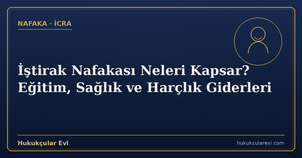 İştirak Nafakası Neleri Kapsar? Eğitim, Sağlık ve Harçlık Giderleri