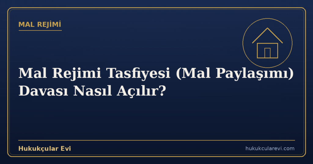 Mal Rejimi Tasfiyesi (Mal Paylaşımı) Davası Nasıl Açılır?