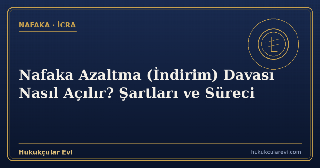 Nafaka Azaltma (İndirim) Davası Nasıl Açılır? Şartları ve Süreci