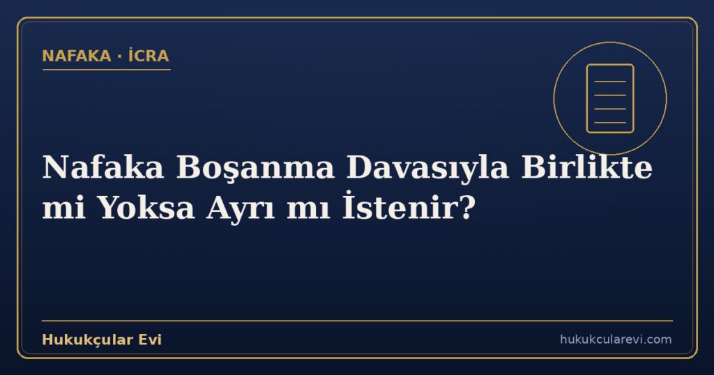 Nafaka Boşanma Davasıyla Birlikte mi Yoksa Ayrı mı İstenir?