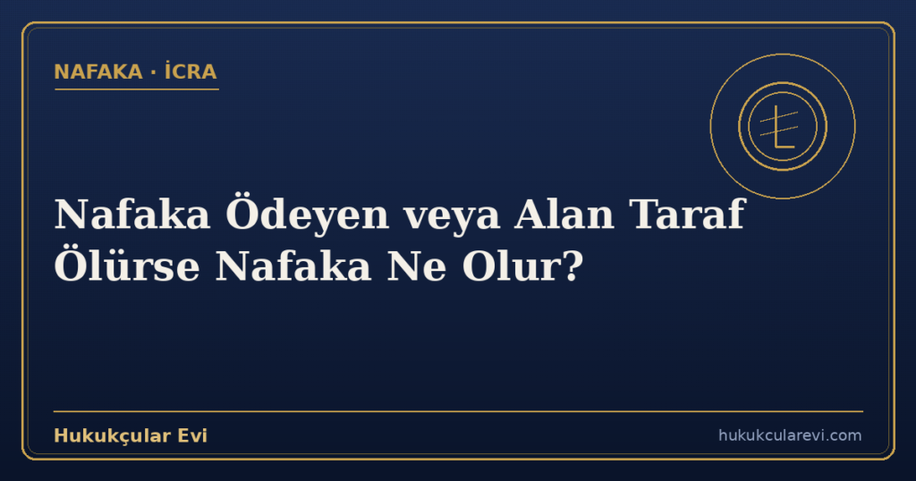 Nafaka Ödeyen veya Alan Taraf Ölürse Nafaka Ne Olur?