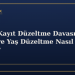 Nüfus Kayıt Düzeltme Davası: Ad, Soyad ve Yaş Düzeltme Nasıl Yapılır?