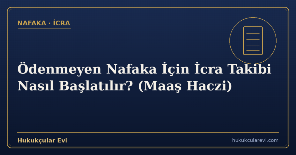 Ödenmeyen Nafaka İçin İcra Takibi Nasıl Başlatılır? (Maaş Haczi)
