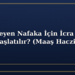 Ödenmeyen Nafaka İçin İcra Takibi Nasıl Başlatılır? (Maaş Haczi)