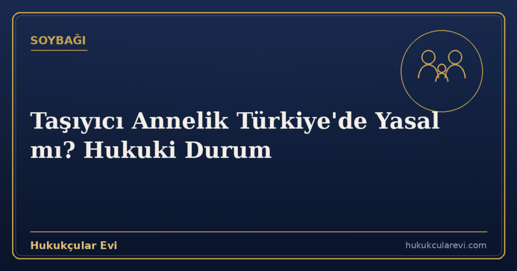 Taşıyıcı Annelik Türkiye’de Yasal mı? Hukuki Durum