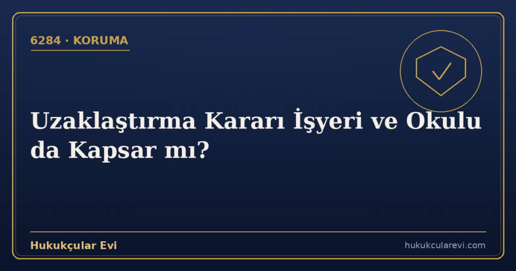 Uzaklaştırma Kararı İşyeri ve Okulu da Kapsar mı?