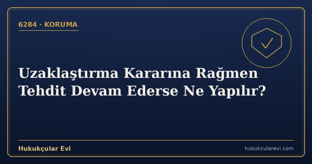 Uzaklaştırma Kararına Rağmen Tehdit Devam Ederse Ne Yapılır?