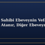 Velayet Sahibi Ebeveynin Vefatı: Vasi mi Atanır, Diğer Ebeveyne mi Verilir?