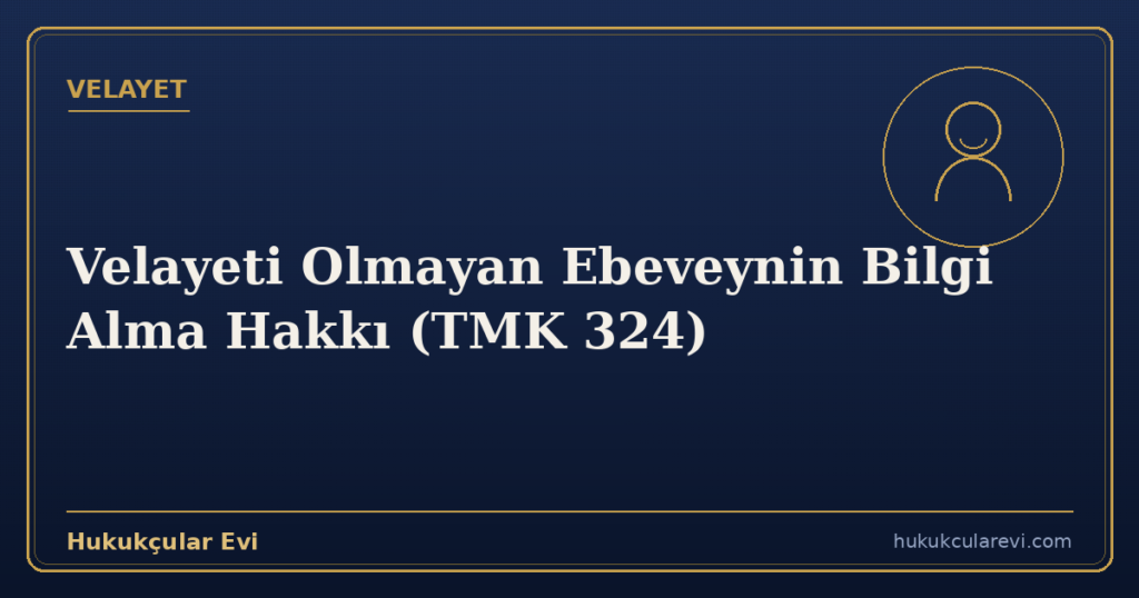 Velayeti Olmayan Ebeveynin Bilgi Alma Hakkı (TMK 324)