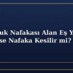 Yoksulluk Nafakası Alan Eş Yeniden Evlenirse Nafaka Kesilir mi? (TMK 176)