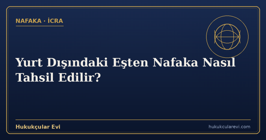 Yurt Dışındaki Eşten Nafaka Nasıl Tahsil Edilir?