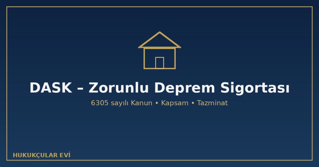 DASK – Zorunlu Deprem Sigortası: Kapsam, Hasar ve Tazminat