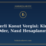 Değerli Konut Vergisi: Kimler Öder, Nasıl Hesaplanır?