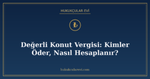 Değerli Konut Vergisi: Kimler Öder, Nasıl Hesaplanır?